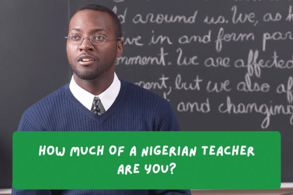 How Much Of A Nigerian Teacher Are You?