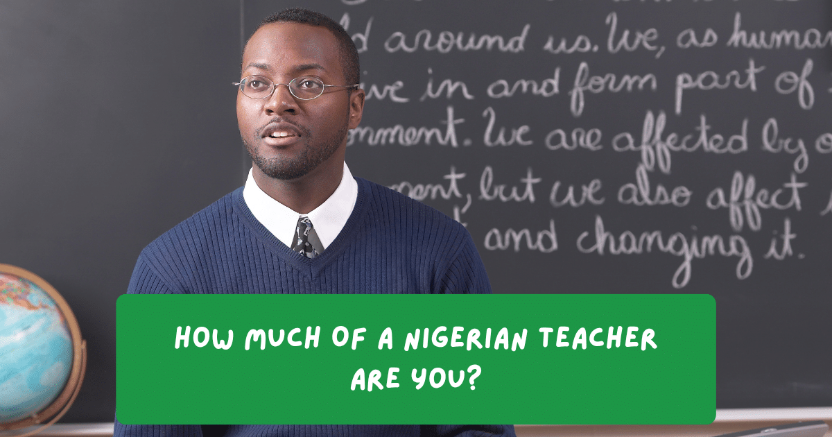 How Much Of A Nigerian Teacher Are You?